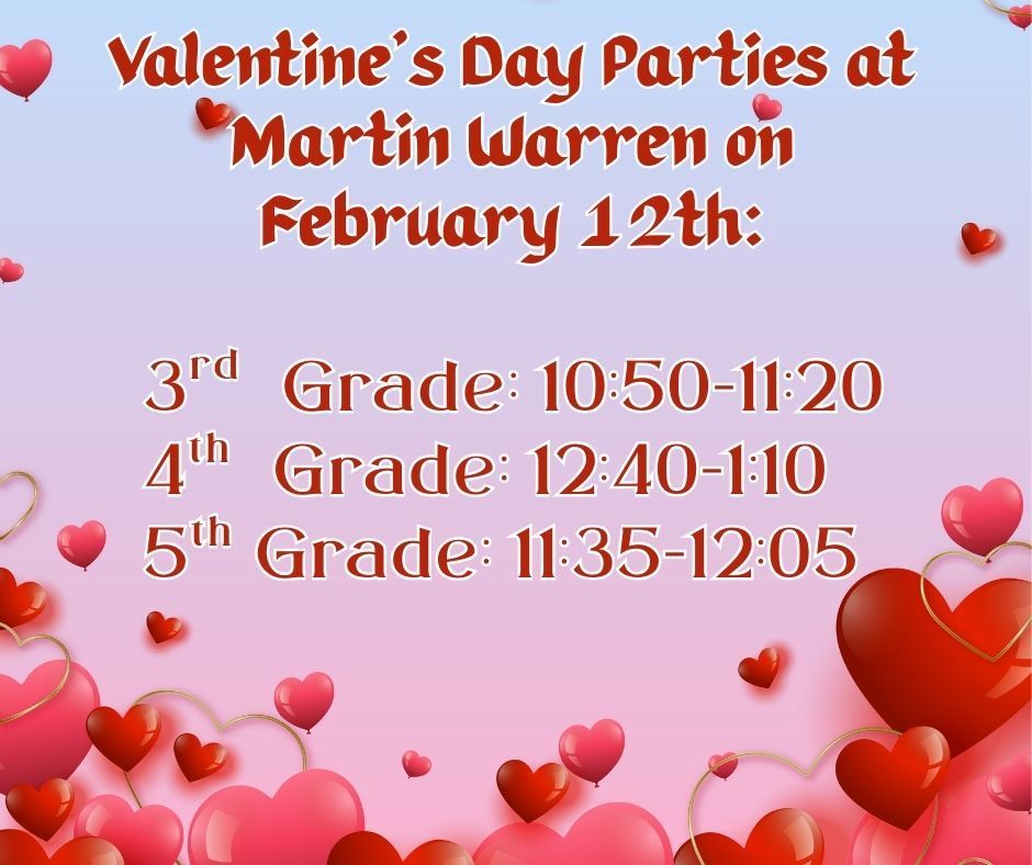 Heart backgound (with pink and red hearts). Text- Valentine's Day Parties at Mart Warren on February 12th 3rd Grade 10:50-11:20 4th Grade 12:40-1:10 Grade 5 11:35-12:05