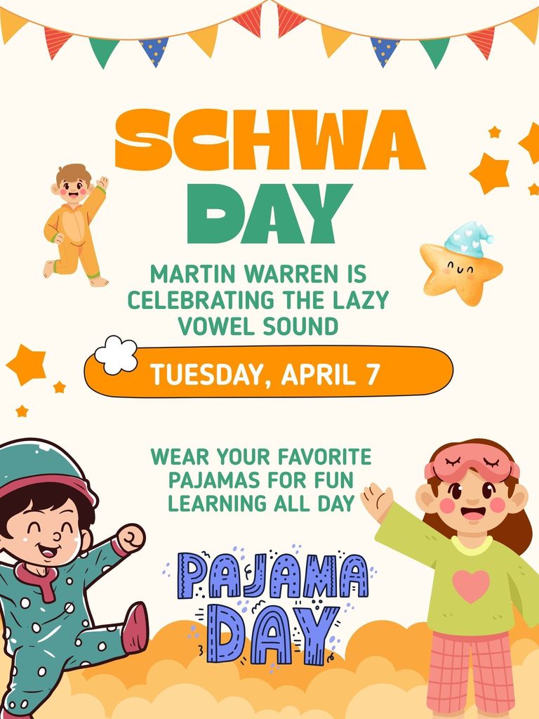 Graphics of children wearing PJ's  Text: Schwa Day  Martin Warren is celebrating the lazy vowel sound on Tuesday, April 7th. Wear your favorite pajamas for fun learning all day!  Pajama Day!