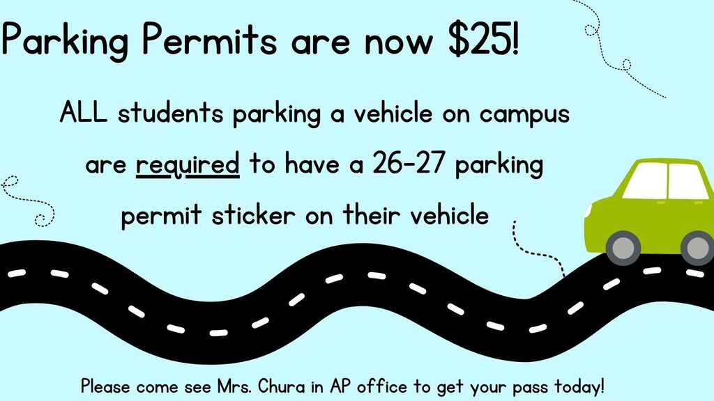 Parking Passes are now $25!! ALL students parking a vehicle on campus are REQUIRED to have a 26-27 parking permit sticker on their vehicle. Please come see Mrs. Chura in the AP office to get your pass today!