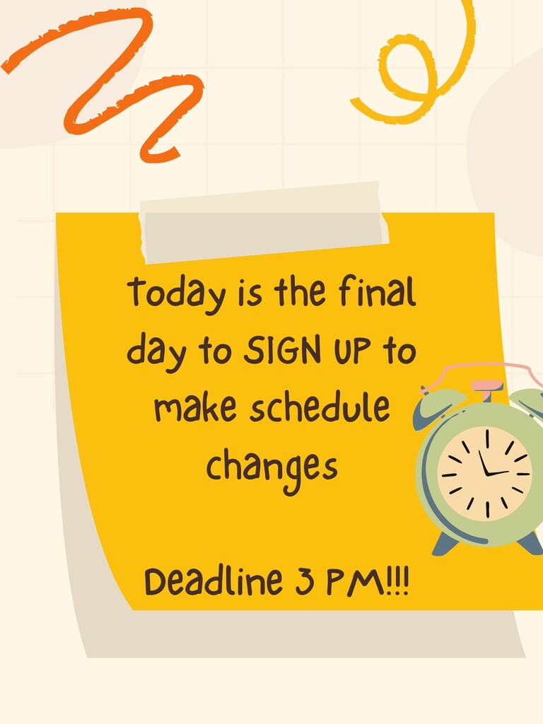 Today is the final day to SIG UP to make schedule changes.  3 PM Deadline!!!