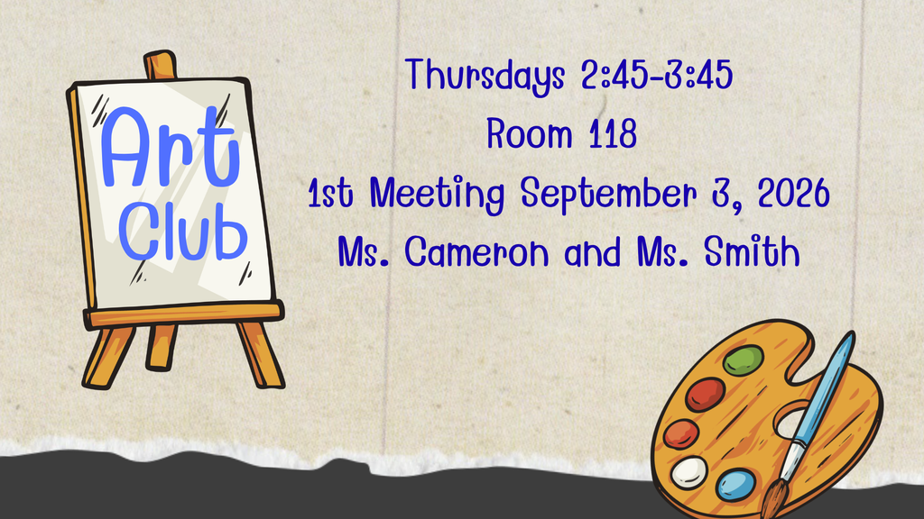 Art Club, Thursdays 2:45 to 3:45  in room 118. Ms. Cameron and Ms. Smith will be your guides!!
