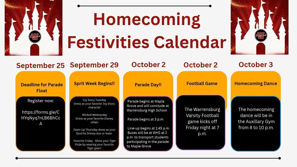 Homecoming Festivities Calendar: September 25th deadline to sign up for a parade float athttps://forms.gle/CHYqNyq7nLB6BhCcA. September 29th, Spirit Week Begins: Toy Story Tuesday, dress as your favorite Toy Story character. Wicked Wednesday, dress as your favorite Disney villain. Team-Up Thursday, dress as your favorite Disney duo or team! Favorite Friday, wear your favorite Tiger gear. October 2 will be the Homecoming parade. Parade starts at 3 pm at Maple Grove and ends at Warrensburg High School. Parade begins at 3 p.m. Line-up begins at 1:45 p.m. Buses will be at WHS at 2 p.m. to transport students participating in the parade to Maple Grove. October 2nd is also the Football game at 7 pm and we finish off the week on Saturday, October 3rd at the homecoming dance from 8 to 10 pm in the Auxiliary Gym. It is going to be a great week!!