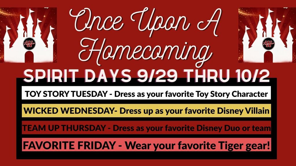 Just a reminder that next week is Spirit Week!! Toy Story Tuesday, dress as your favorite Toy Story character, Wicked Wednesday, dress as your favorite Disney villain, Team Up Thursday, dress as your favorite Disney Duo or team, and Favorite Friday, wear your favorite Tiger Gear!!