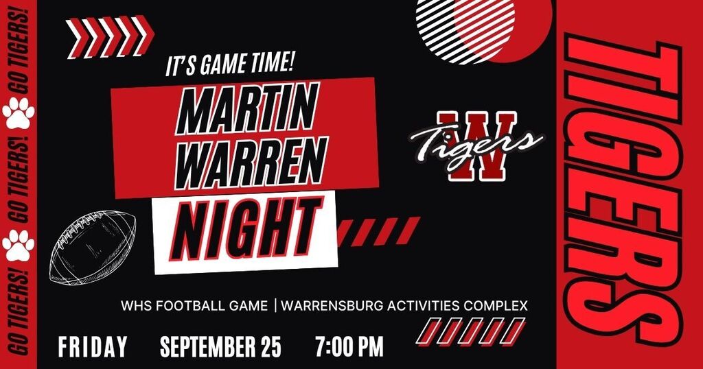 Black backfound with red and white letters: It's Game Time! Martin Warren Night at WHS Football Game. Sept.25that 7:00 pm at Warrensburg Activities Complex  Go Tigers!