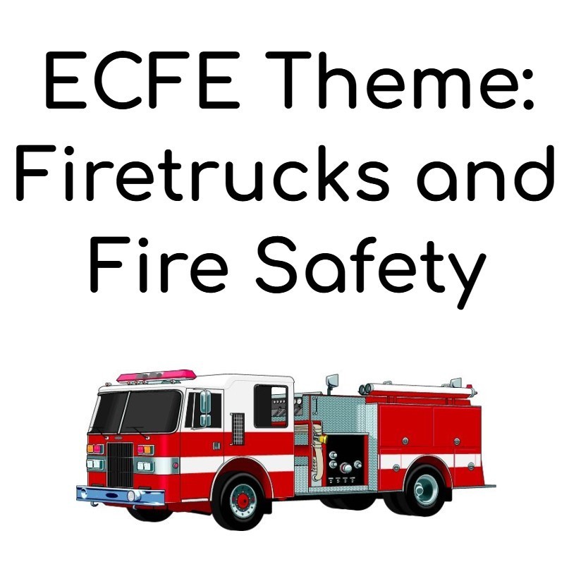 ECFE Theme: Firetrucks and Fire Safety!