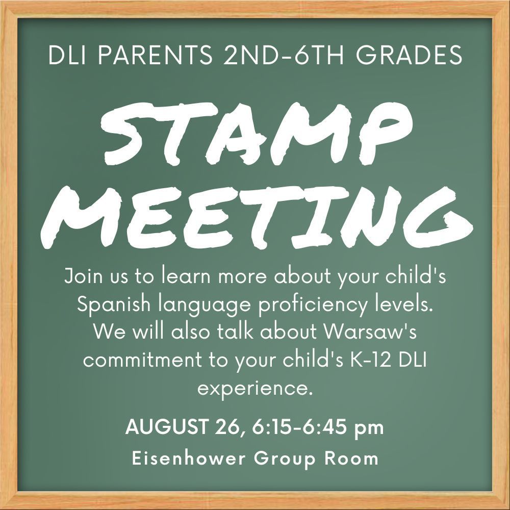 DLI parents 2nd-6th grades- Stamp Meeting: Join us to learn more about your child's spanish language proficiency levels. We will also talk  about Warsaw's commitment to your child's K-12 DLI experience. August 26th from 6:15-6:45pm in the Eisenhower group room. 