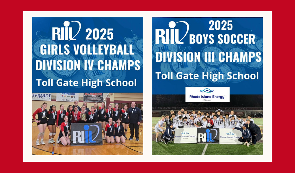 Girls Volley Ball team and Boys Soccer team  wearing championship medals; text reads: RIIL 2025 Girls Volleyball Division IV Champs Toll Gate High School and 2025 RIIL Boys Soccer Division III Champs Toll Gate High School