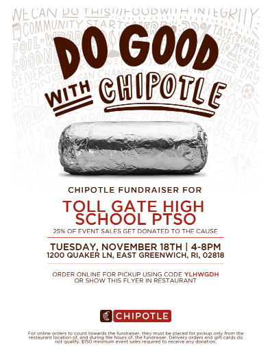 Flyer stating "Do Good with Chipotle." Chipotle Fundraiser for Toll Gate High School PTSO. 25% of event sales get donated to the cause. The event is Tuesday, November 18th, from 4-8 PM at 1200 Quaker Lane, East Greenwich, RI, 02818. Order online for pickup using code YLHWGDH, or show this flyer in the restaurant.