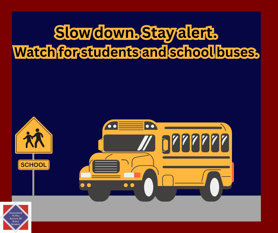 Slow down. Stay alert. Watch for students and school buses.