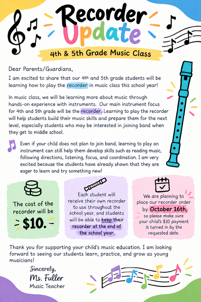 Recorder Update for 4th and 5th Grade Music Class. Fourth and fifth grade students will be learning to play the recorder in music class this school year. Each student will receive their own recorder to use throughout the school year and will be able to keep it at the end of the year. The cost is $10. Payments are due by October 16 and should be returned to Ms. Fuller, Music Teacher. Learning to play the recorder will help students develop skills in reading music, listening, focus, coordination, and following directions.