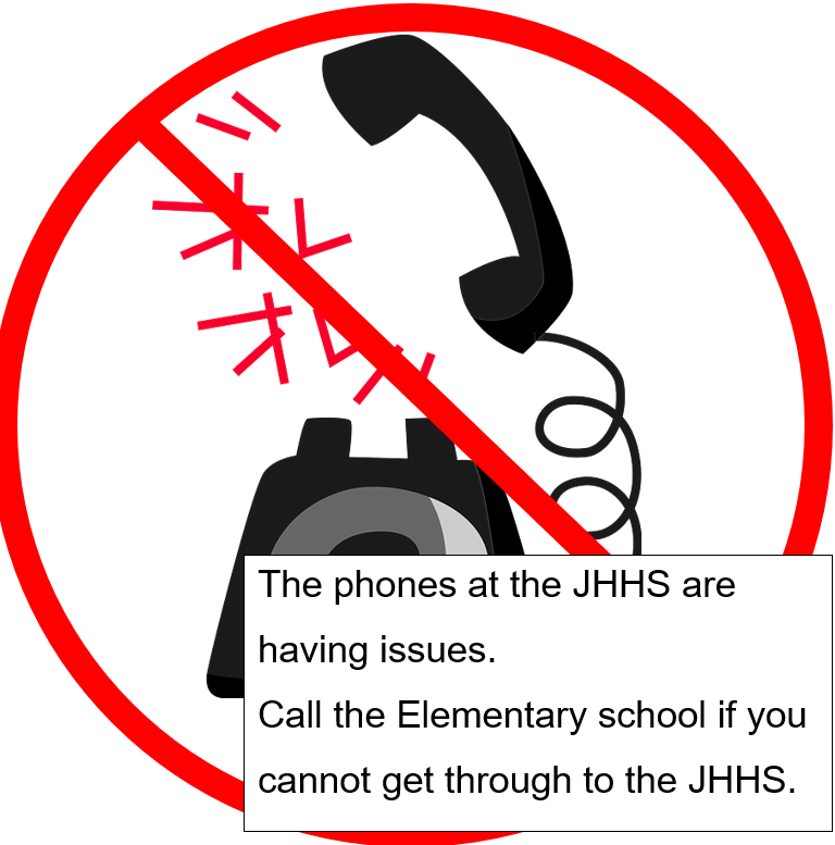 Image of telephone crosses out. Text "The phones at the JHHS are having issues. Call the Elementary school if you cannot get through to the JHHS. "