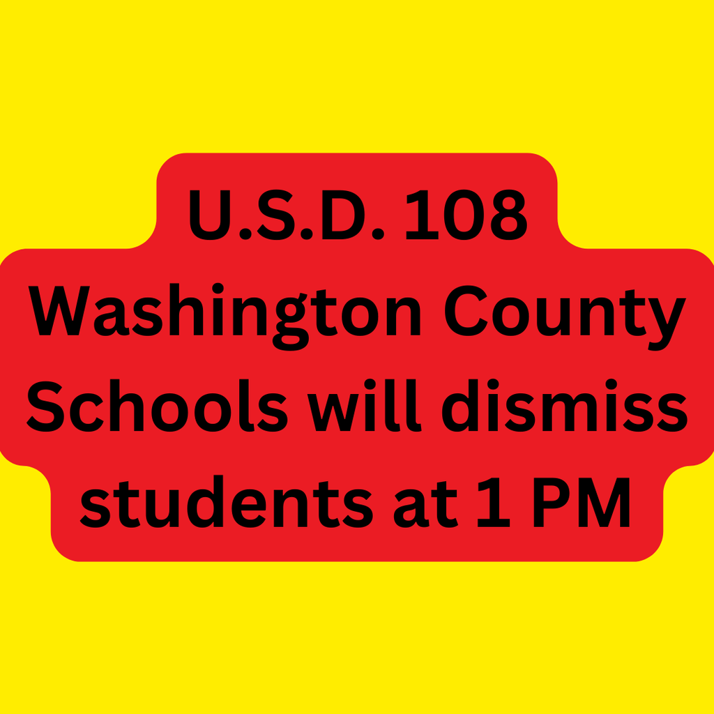 U.S.D. 108 Washington County Schools will dismiss students at 1 PM