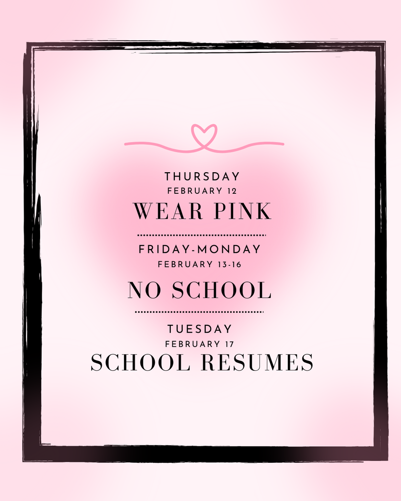 2/12 wear pink, 2/13-2/16 no school, 2/17 return