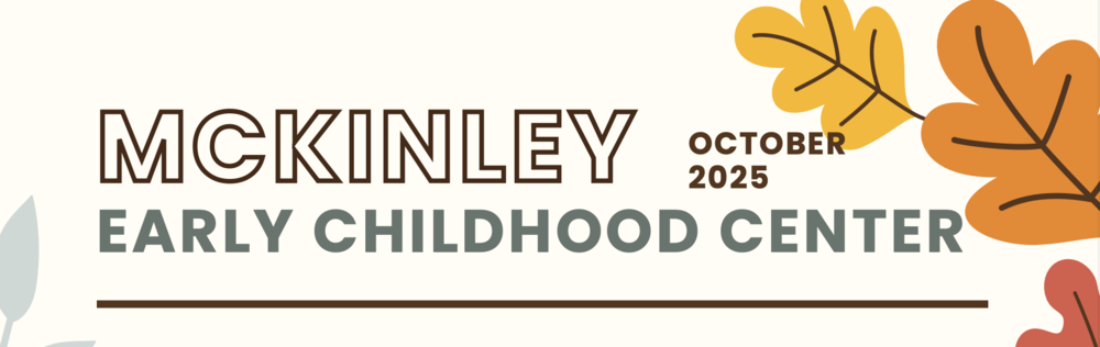 Yellow orange, red and green leaves surrounding the words McKinley Early Childhood Center October 2025 as the newsletter heading