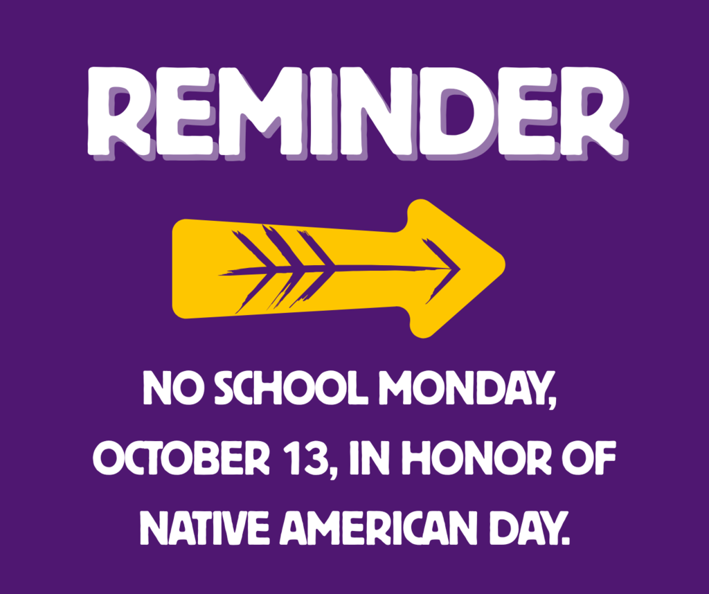 Reminder: no school Monday, October 13, in honor of Native American Day.