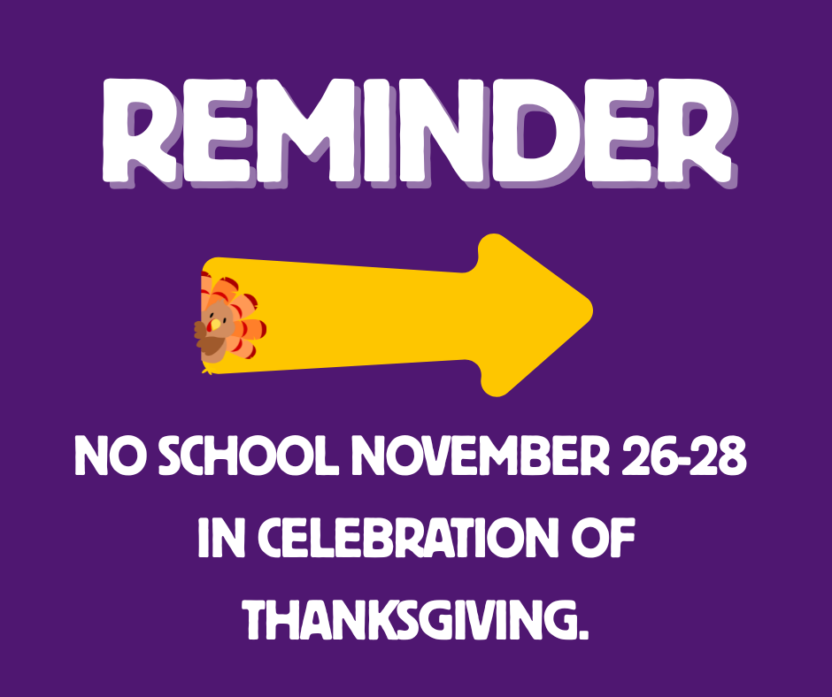 Reminder: no school November 26-28 in celebration of Thanksgiving.
