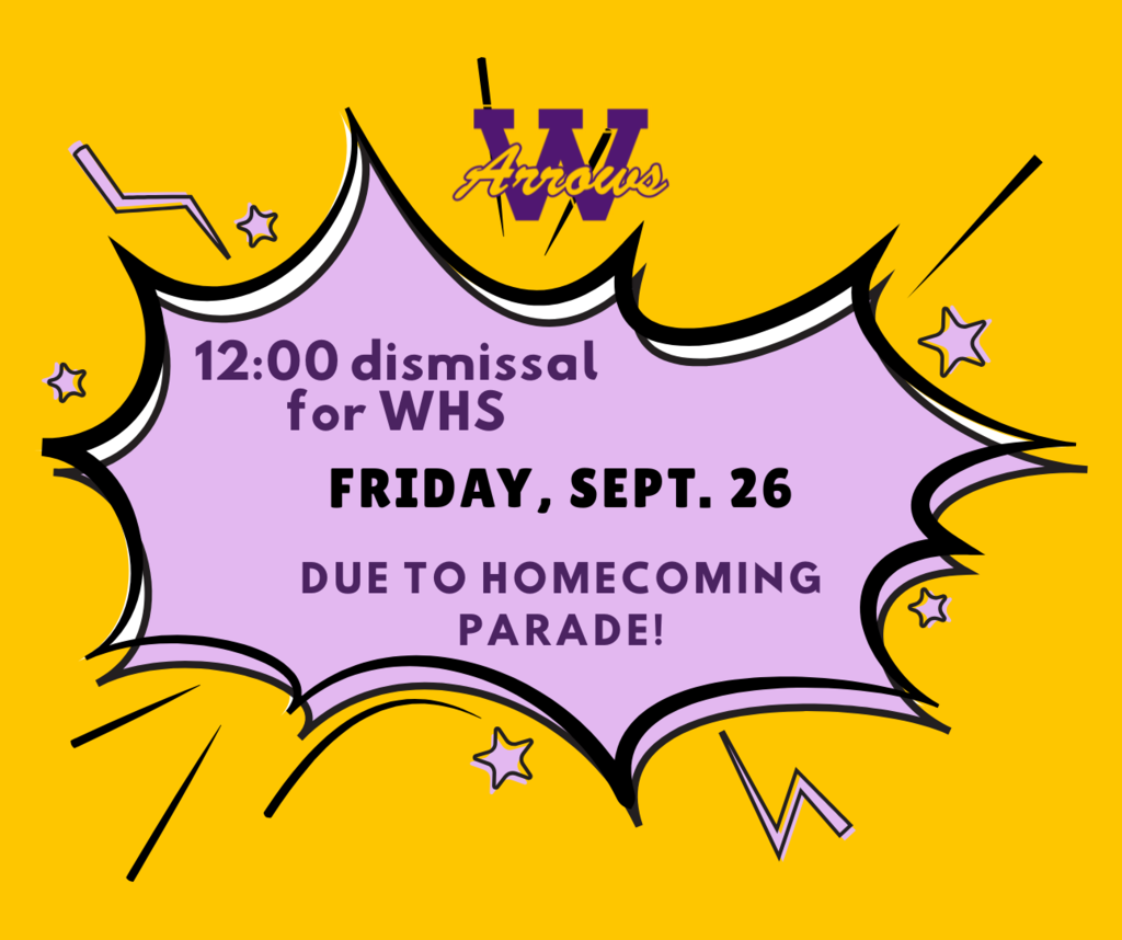 12:00 dismissal for WHS only on 9/26 due to Homecoming parade!