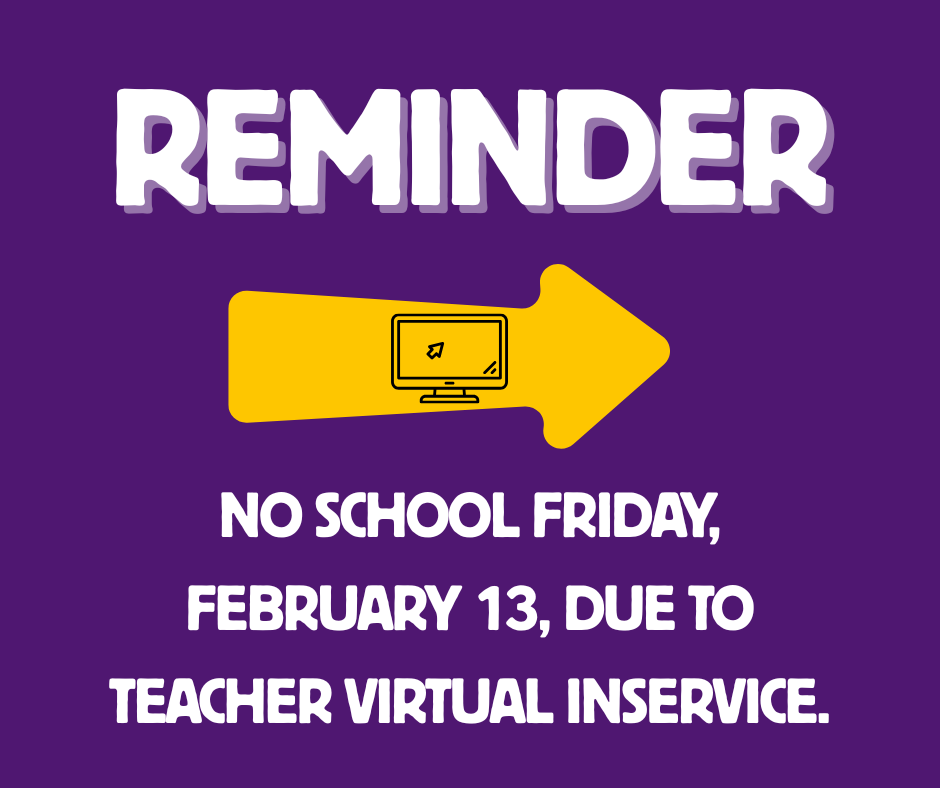 Reminder: No school Friday, February 13, due to teacher virtual inservice.