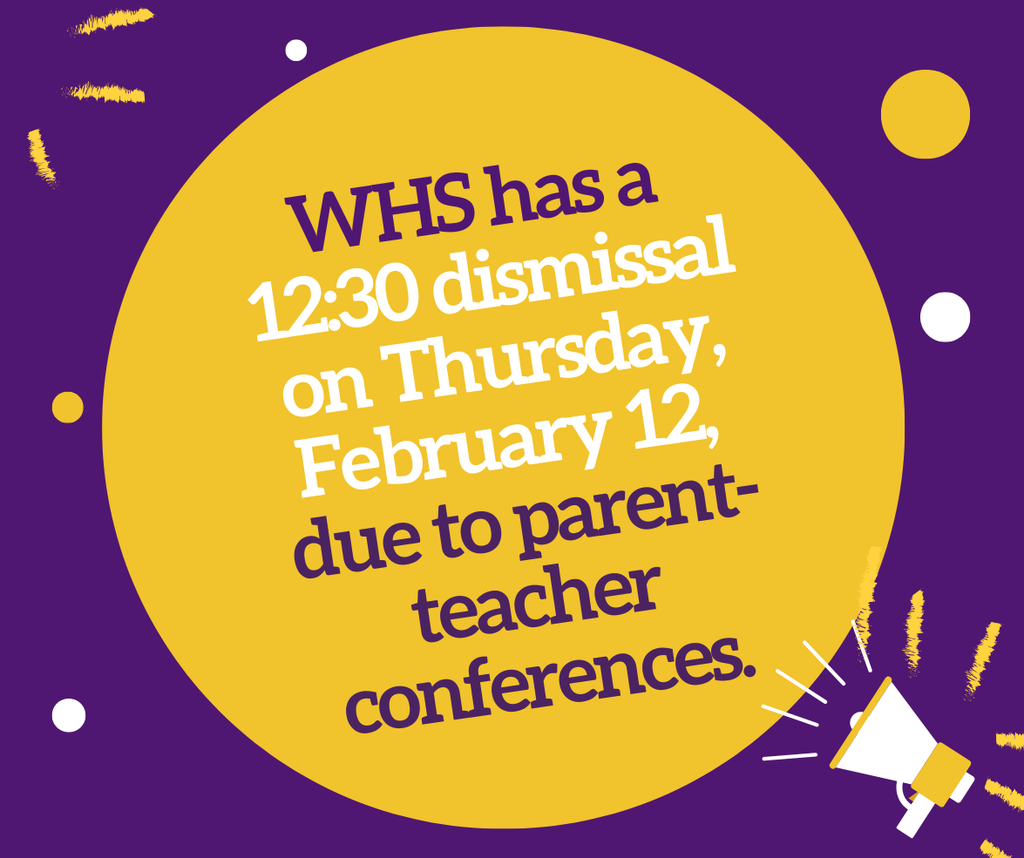 Reminder: WHS has a 12:30 dismissal on Thursday, February 12,  due to parent-teacher conferences.