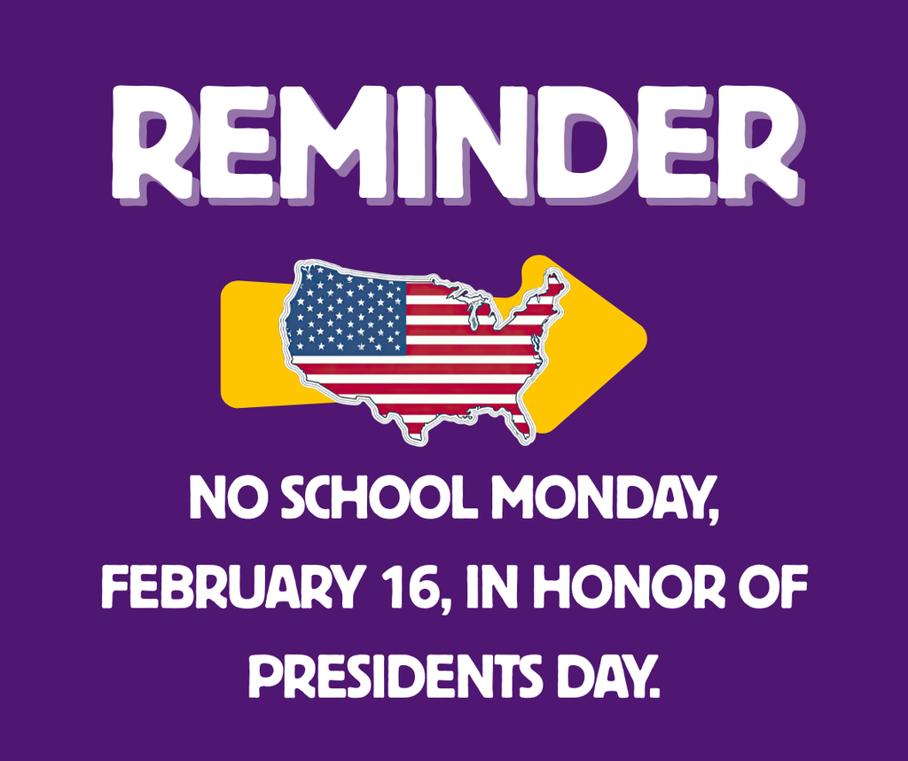 Reminder: No school Monday, February 16, in honor of Presidents Day.