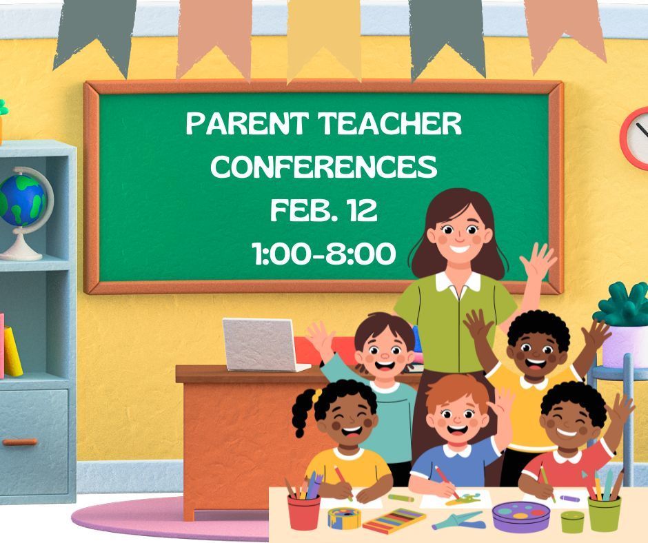 Parent TEacher Conferences on Feb, 12