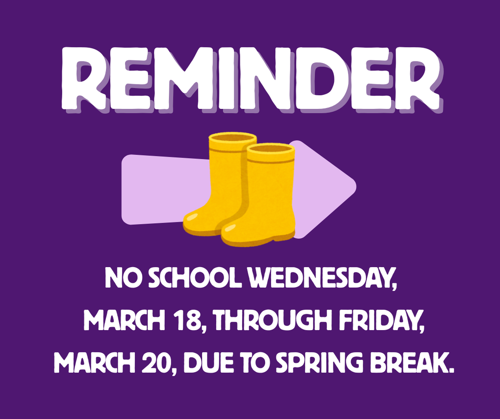 Reminder: no school Wednesday,  March 18, through Friday, March 20, due to Spring Break.