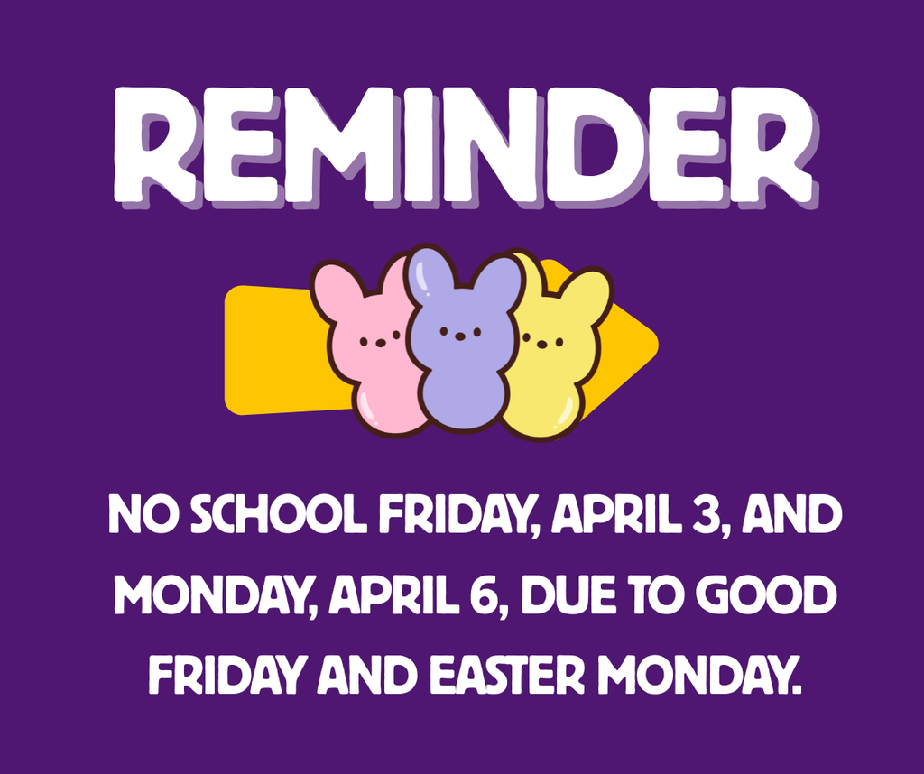 Reminder: No school Friday, April 3, and Monday, April 6, due to Good Friday and Easter Monday.