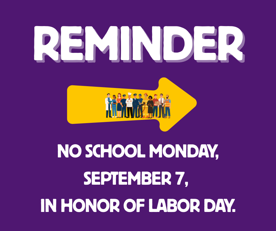Reminder: No school Monday, September 7, in honor of Labor Day.