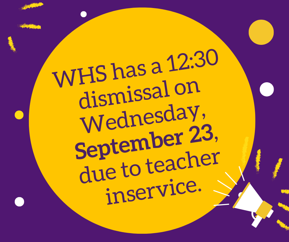 WHS has a 12:30 dismissal on Wednesday, September 23, due to teacher inservice.