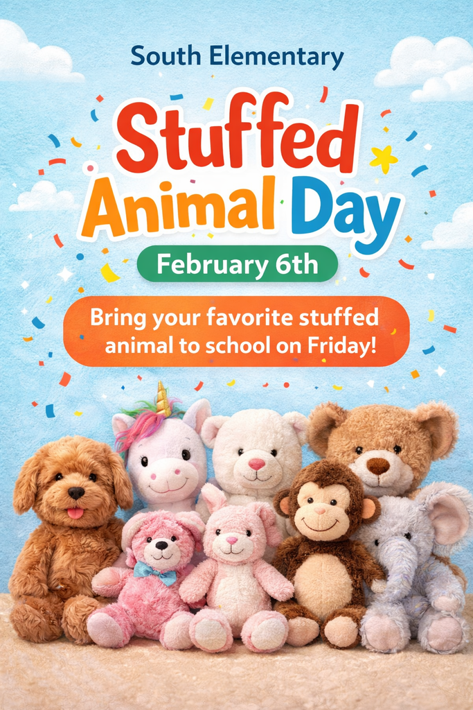South Elementary Stuffed Animal February 6th Bring your favorite stuff animal to school! 