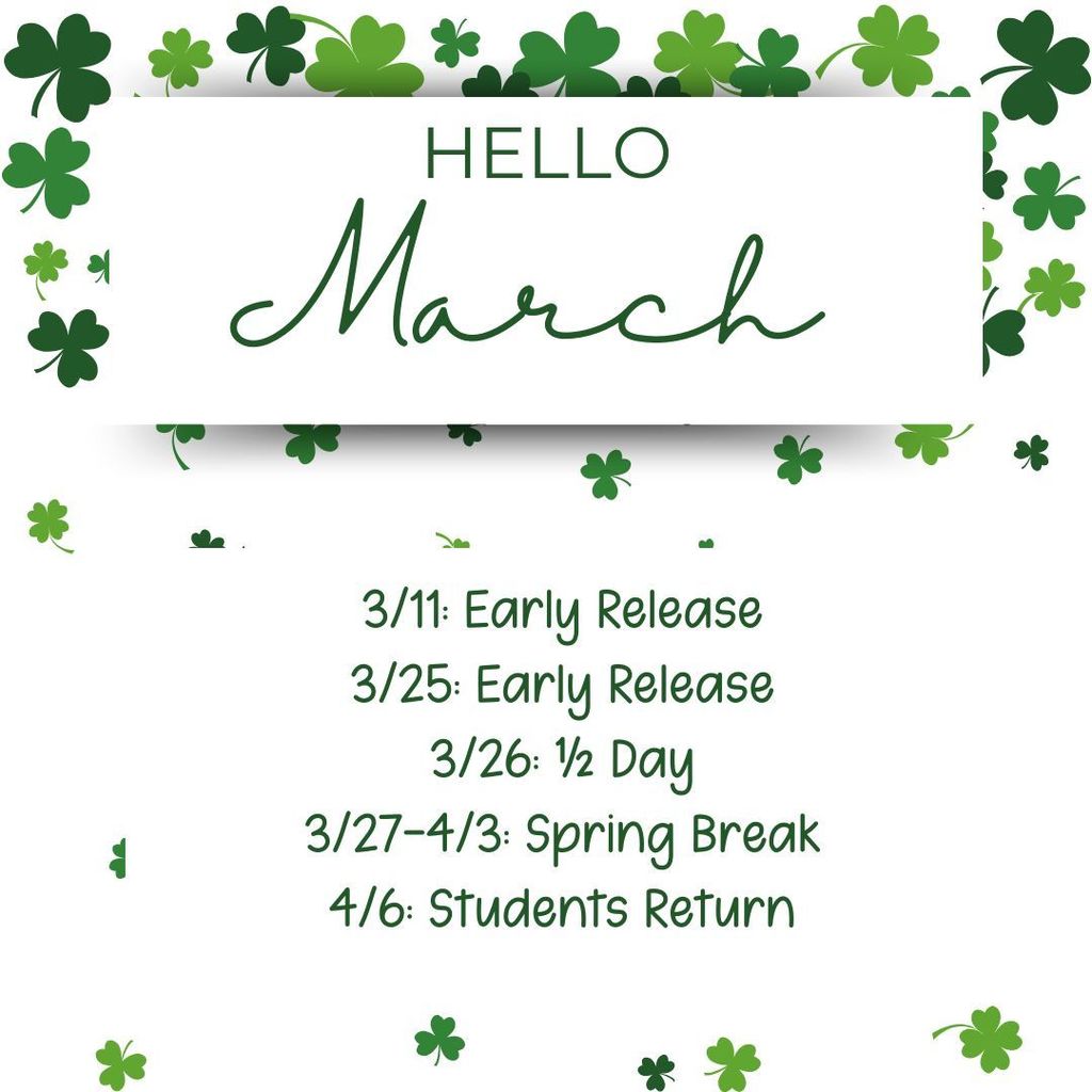 Hello March - 3/11: Early Release 3/25: Early Release 3/26: ½ Day 3/27-4/3: Spring Break 4/6: Students Return