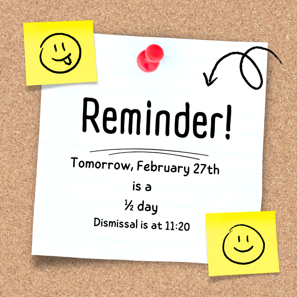Reminder! Tomorrow, February 27th is a 1/2 day. Dismissal is at 11:20.
