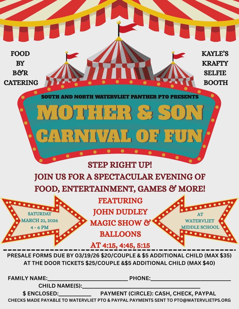 Mother & Son Carnival of Fun Step right up! Join us for a spectacular evening of food, entertainment, games & more on March 21st at Watervliet Middle School! Featuring John  Dudley Magic Show & Balloons at 4:15, 4:45 & 5:15. Presale forms due by  March 19th. $20/couple & $5 additional child up to $35.  At the door tickets $25 /couple & $5 additional child up to $40.