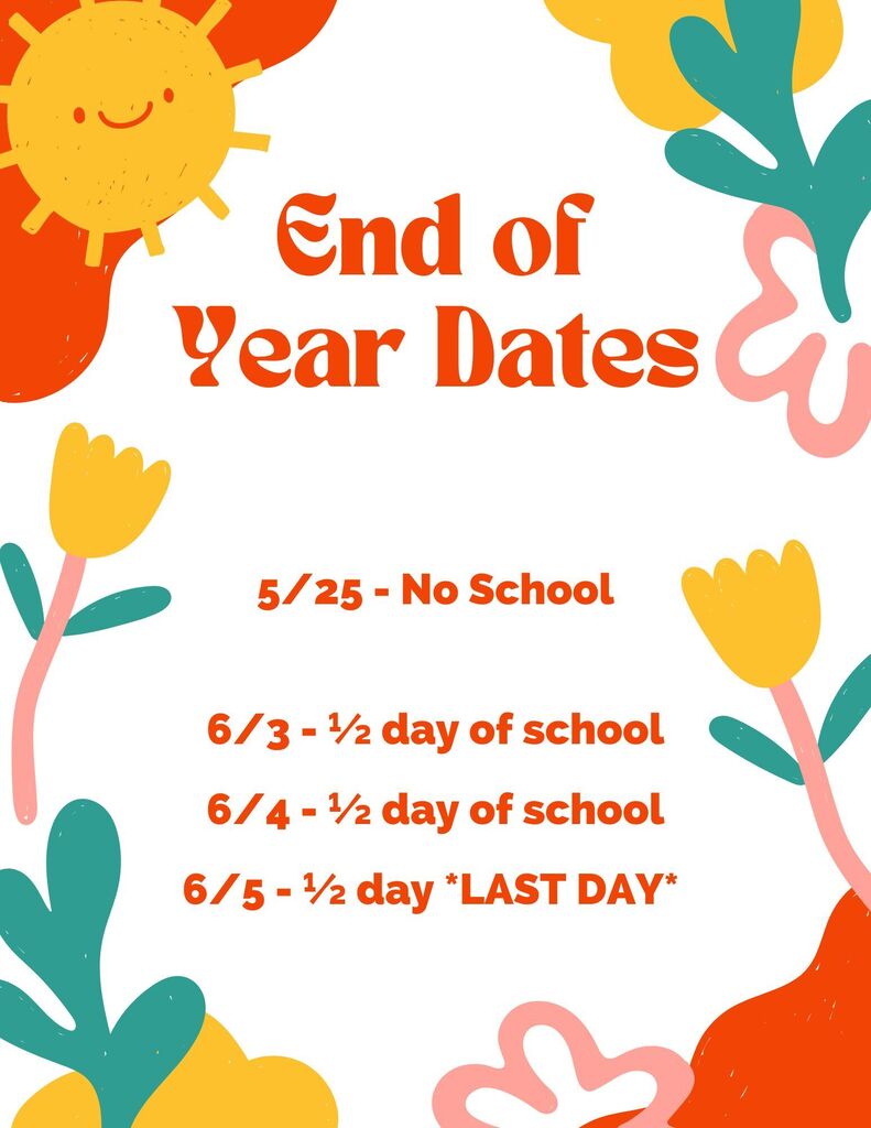 end of year dates 5/25 1/2 day of school, 6/3 1/2 day of school, 6/4 1/2 day of school, 6/5 1/2 day of school