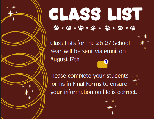 Class Lists for the 26-27 School Year will be sent via email on August 17th.  Please complete your students forms in Final Forms to ensure your information on file is correct.
