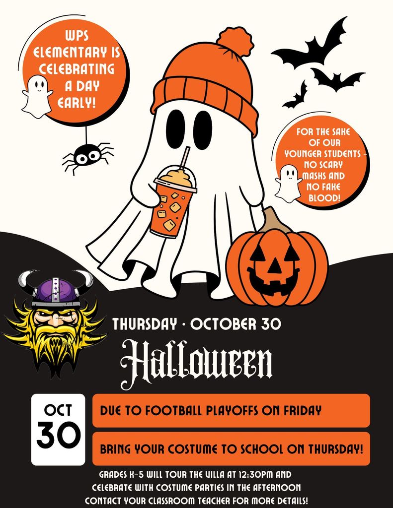 Due to football playoffs on Friday (Halloween)- Wausa Elementary will celebrate Halloween a day early. Bring costumes to school on Thursday, October 30th. Please no scary masks, fake blood or anything oozing for the sake of our younger students. Grades K-5 will walk down to the Villa for a parade of costumes! Check with your classroom teachers for more details!