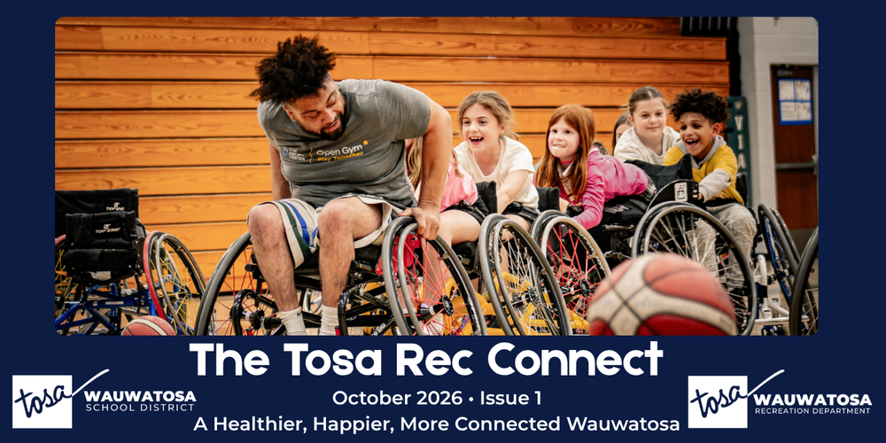 The first issue of The Tosa Rec Connect features children and an adult smiling while participating in adaptive wheelchair basketball in a school gym. The graphic reads “The Tosa Rec Connect, October 2026 • Issue 1” and “A Healthier, Happier, More Connected Wauwatosa,” with Wauwatosa School District and Wauwatosa Recreation Department logos