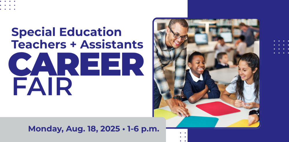 WAUWATOSA SCHOOL DISTRICT Special Education Teachers + Assistants CAREER FAIR Monday, Aug. 18, 2025 • 1-6 p.m. with image of teacher with students