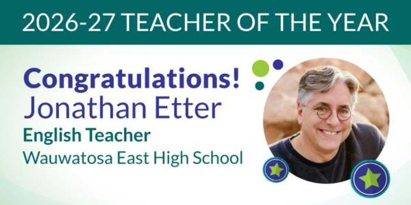 2026-27 Teacher of the Year Congratulations! Jonathan Etter English Teacher Wauwatosa East High School with photo of Jon