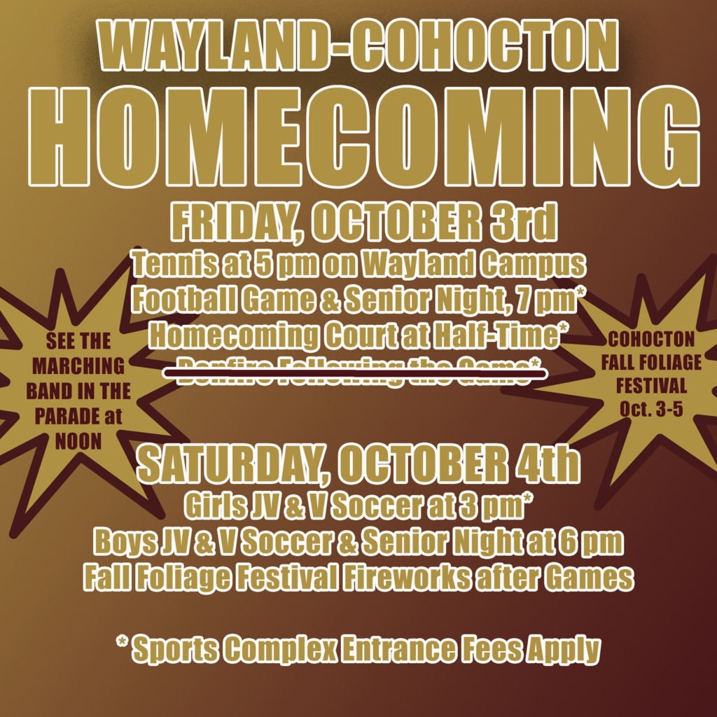 Tonight's Homecoming Bonfire has been canceled due to the NYS Burn Ban that is currently in place because of drought conditions. Please come to the Cohocton Sports Complex and enjoy the football game, senior night and the introduction of the 2025 Wayland-Cohocton Homecoming Court. Don't forget - the concession stand will have those delicious fresh cut french fries, famous the world over!