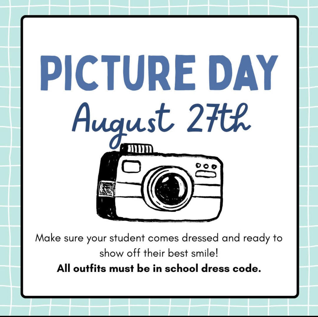 Picture Day is August 27th, make sure your student comes dressed and ready to show off their best smile. All outfits must be in school dress code and there is a pic of a cameral.