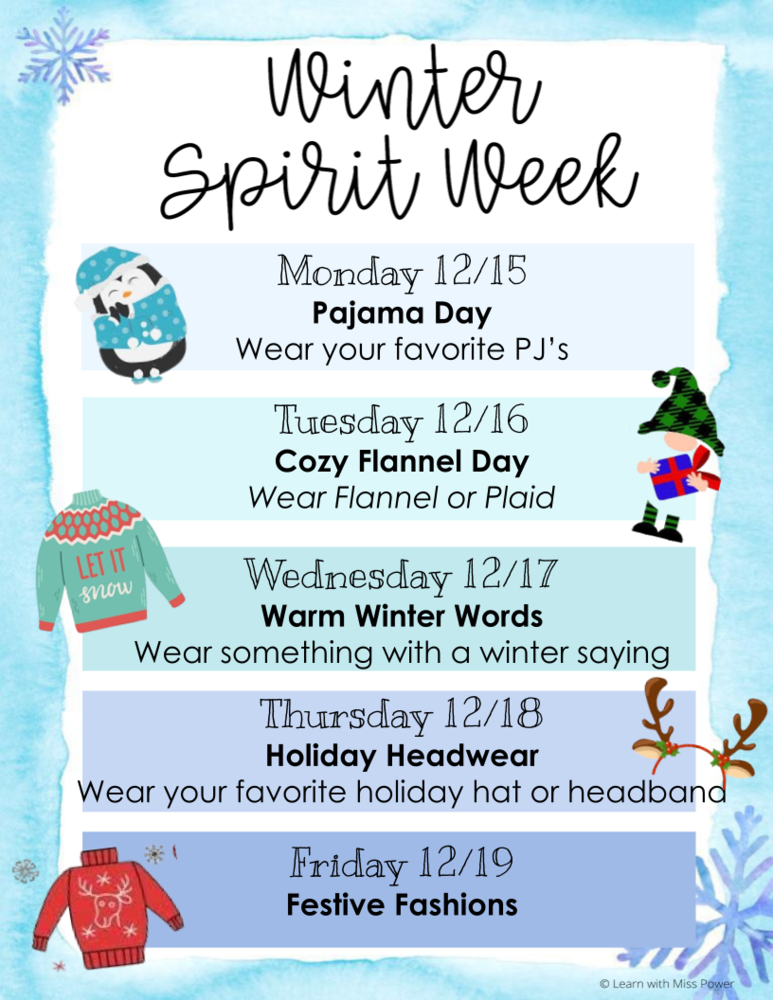 spirit days mon 12/15 pajama day tuesday 12/16 flannel day wed 12/17 warm winter words wear something with a winter saying thurs 12/18 holiday headwear fri 12/19 festive fashions