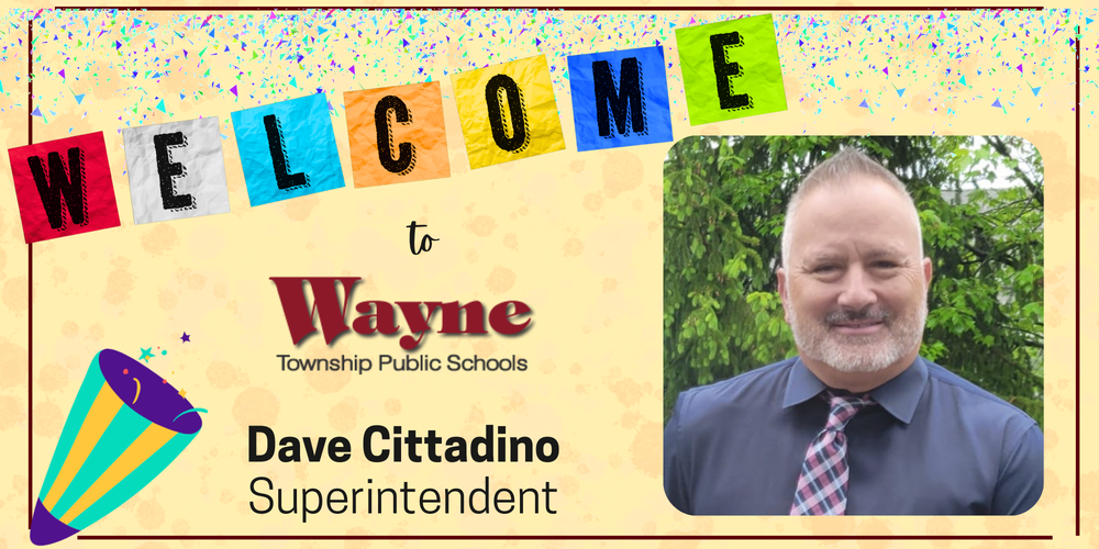 ๐Welcome Mr. David Cittadino๐New Superintendent of Wayne Township Public Schools ๐ Wayne Township Public Schools is proud to welcome Mr. David Cittadino as our new Superintendent! With a proven record in educational leadership and innovation, he is dedicated to advancing academic excellence, fostering student success, and building a collaborative, inclusive school community that will continue to move our district forward.