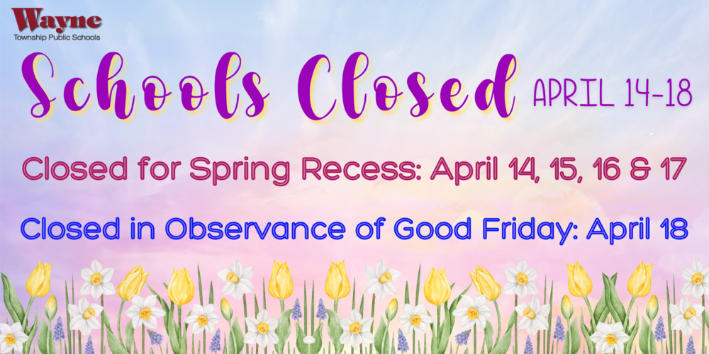 Wayne Township Public Schools will be closed April 14 - 18 for Spring Break and observance of Good Friday.