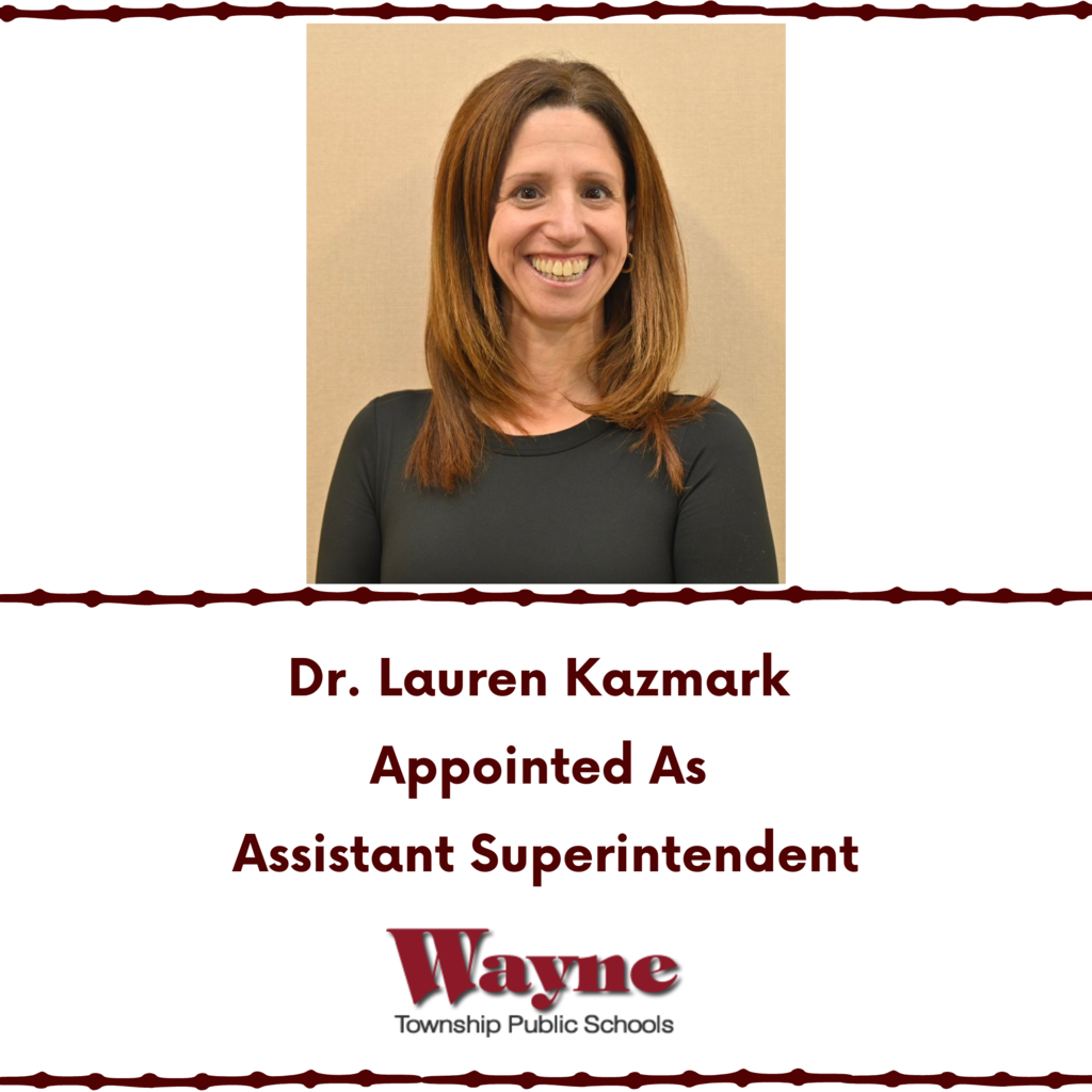 The Wayne Township Board of Education is proud to announce the appointment of Dr. Lauren Kazmark as Assistant Superintendent. She will assume her new position on December 2, 2024. Superintendent of Schools, Dr. Mark Toback, noted, “We are thrilled to have Dr. Kazmark join our central office team.” Dr. Kazmark began her teaching career in Woodland Park and then Paramus, after graduating from William Paterson University with a Bachelor’s Degree in Special Education. She has taught all grades PreK-4. She returned to William Paterson University to earn a Masters in Education with a Reading Specialist certification, and a Master of Arts in Educational Leadership from Saint Elizabeth University. Click https://5il.co/2ypqo