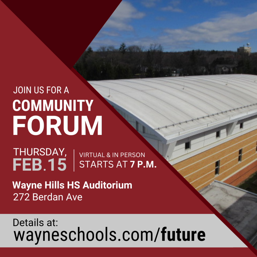 Want to learn how the proposed improvements would benefit students? Join the Feb. 15 Community Forum to hear from and ask questions of the administration and the experts who helped guide the referendum. Attend in person or watch the live stream. Details at wayneschools.com/future.