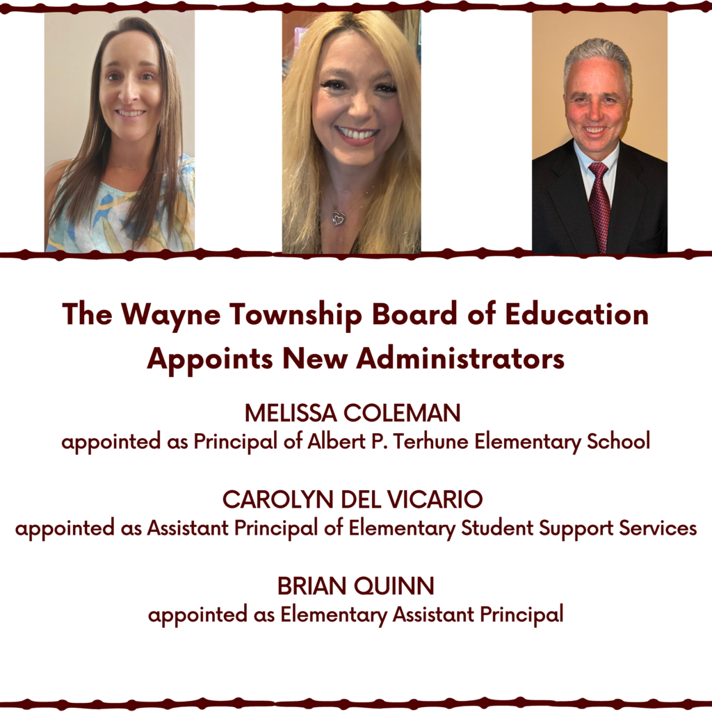 The Wayne Township Board of Education recently appointed three administrators for the 2024-2025 school year. Superintendent of Schools Dr. Mark Toback recently commented, “We are fortunate to have excellent candidates to fill such important positions. The candidates all have something in common. They have a history of holding themselves to the highest professional standards and they all have great prior work experiences that will benefit our school system. I am also pleased to note that two of the three appointees are current school district employees that have been promoted.”