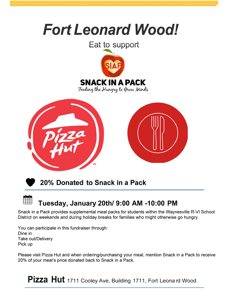 Snack in a Pack to host fundraiser with Pizza Hut on FLW  Snack in a Pack will host a fundraiser at Pizza Hut on Fort Leonard Wood on Tuesday, Jan. 20, 2026. Simply mention Snack in a Pack when you place your order between 9 a.m. and 10 p.m. on Tuesday, Jan. 20 and Pizza Hut on FLW will donate 20% of purchases to Snack in a Pack.  You may participate in this fundraiser through:  ·      Dine in  ·      Take out/Delivery  ·      Pick up  About Snack in a Pack  Snack in a Pack provides supplemental meal packs for students within the Waynesville R-VI School District on weekends and during holiday breaks for children who might otherwise go hungry. 