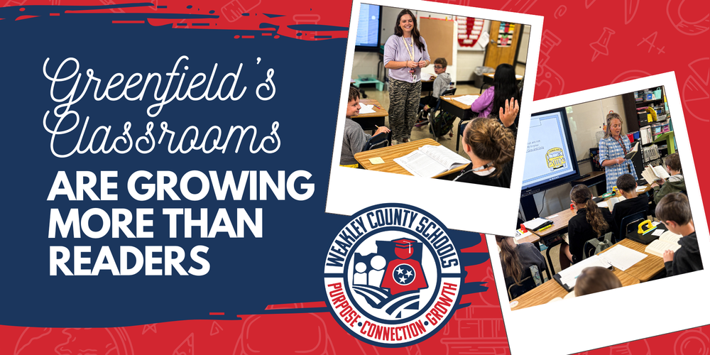 Graphic with the headline “Greenfield’s Classrooms Are Growing More Than Readers” beside photos of teachers leading elementary classroom lessons. The Weakley County Schools logo appears at the bottom with the words “Purpose • Connection • Growth.”