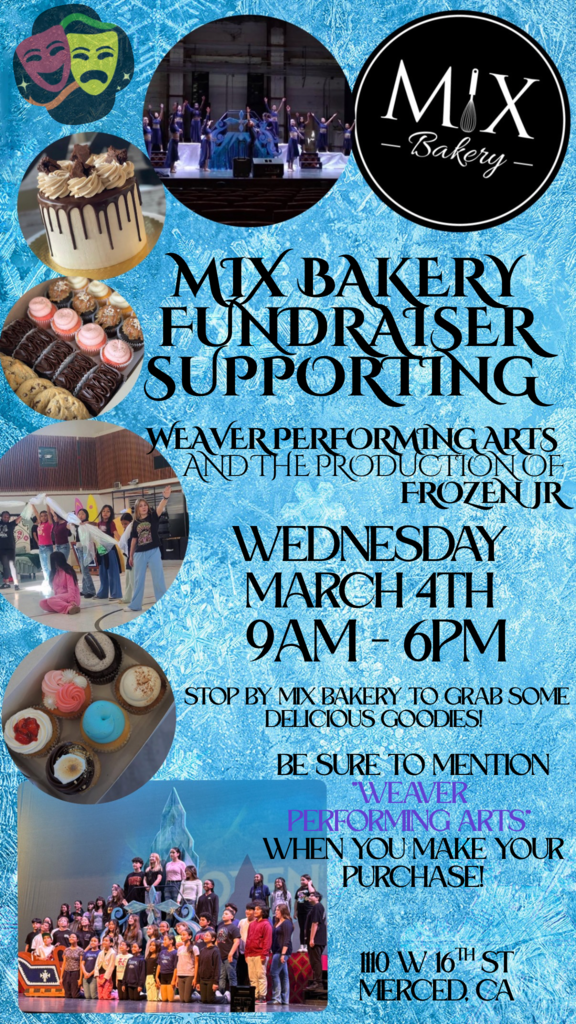 Event Overview: Mix Bakery Fundraiser Supporting: Weaver Performing Arts and the production of Frozen JR.  Date and Time When: Wednesday, March 4th  Time: 9:00 AM – 6:00 PM  Location Mix Bakery  Address: 1110 W 16th St, Merced, CA  How to Participate Stop by Mix Bakery to grab some delicious goodies! Be sure to mention "Weaver Performing Arts" when you make your purchase to ensure the donation is applied to the fundraiser.
